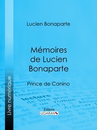 Lucien Bonaparte et  Ligaran - Mémoires de Lucien Bonaparte - Prince de Canino.