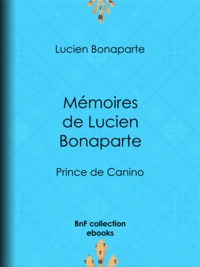 Lucien Bonaparte - Mémoires de Lucien Bonaparte - Prince de Canino.