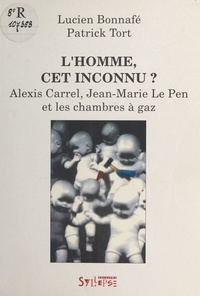 Lucien Bonnafé et Patrick Tort - "L'homme cet inconnu" ? - Alexis Carrel, Jean-Marie Le Pen et les chambres à gaz.