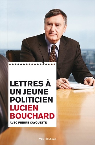 Lucien Bouchard et Pierre Cayouette - Lettres à un jeune...  : Lettres à un jeune politicien.