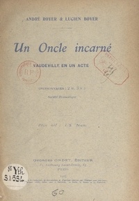 Lucien Boyer et André Royer - Un oncle incarné - Vaudeville en un acte.