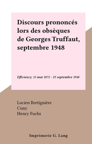 Discours prononcés lors des obsèques de Georges Truffaut, septembre 1948. Efficiency, 13 mai 1872 - 25 septembre 1948
