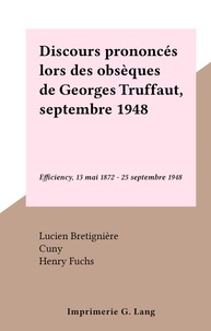 Lucien Bretignière et  Cuny - Discours prononcés lors des obsèques de Georges Truffaut, septembre 1948 - Efficiency, 13 mai 1872 - 25 septembre 1948.