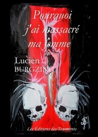 Lucien Burgzing - Pourquoi j'ai massacré ma femme.