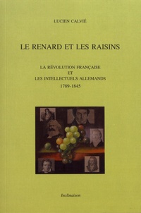 Lucien Calvié - Le renard et les raisins - La Révolution française et les intellectuels allemands (1789-1845).