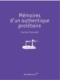 Lucien Cancouët - Mémoires d'un authentique prolétaire.