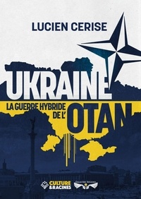 Lucien Cerise - Ukraine : la guerre hybride de l'OTAN.