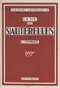 Lucien Chopard et Jean Rostand - La vie des sauterelles.