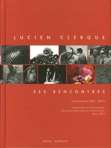 Lucien Clergue et François Hébel - Lucien Clergue, ses rencontres - Photographies 1953-2013.
