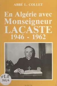 Lucien Collet et Janvier Ferrara - En Algérie avec Monseigneur Bertrand Lacaste - Oran, 1946-1962.