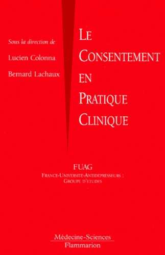 Lucien Colonna et Bernard Lachaux - Le Consentement En Pratique Clinique. La Loi Huriet Dix Ans Apres, Bilan, Enjeux, Perspectives.