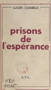 Lucien Combelle - Prisons de l'espérance.