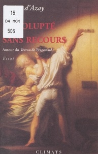 Lucien d'Azay - La volupté sans recours (autour du "Verrou" de Fragonard).