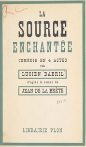 Lucien Dabril et Jean de La Brète - La source enchantée - Comédie en 4 actes.