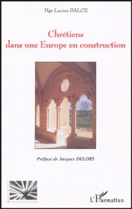 Lucien Daloz - Chrétiens dans une Europe en construction.