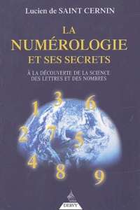 Lucien de Saint Cernin - La numérologie et ses secrets - A la découverte de la science des Lettres et des Nombres.
