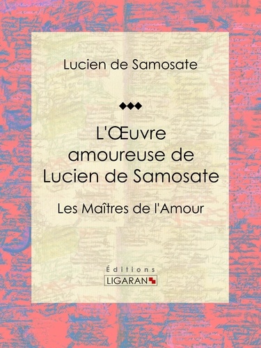 Lucien De Samosate et  Ligaran - L'Oeuvre amoureuse de Lucien de Samosate - Les Maîtres de l'Amour.