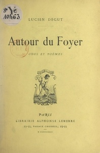 Lucien Dégut - Autour du foyer - Odes et poèmes.