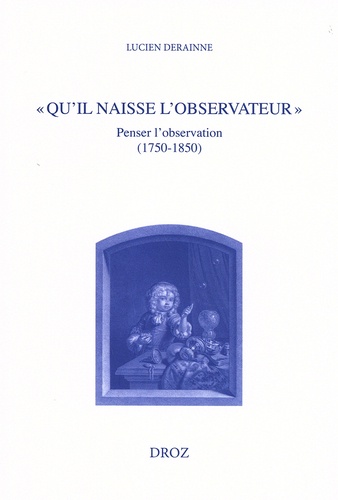 "Qu'il naisse l'observateur". Penser l'observation (1750-1850)