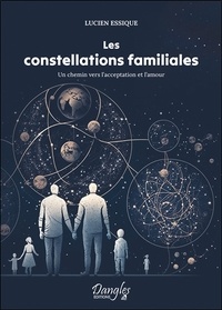 Lucien Essique - Les constellations familiales - Un chemin vers l'acceptation et l'amour.