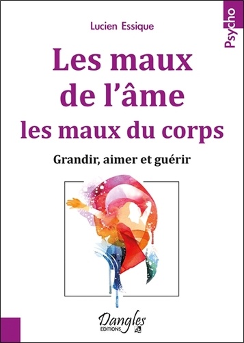 Les maux de l'âme, les maux du corps. Grandir, aimer et guérir