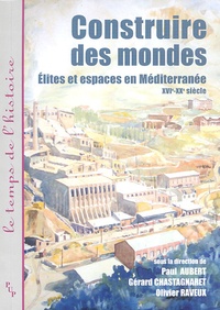 Paul Aubert - Construire des mondes - Elites et espaces en Méditerranée, XVI-XXe siècle.