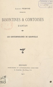 Lucien Febvre - Bisontines & comtoises d'antan - Les contemporaines de Granvelle. Conférence faite au Théâtre municipal de Besançon, le 9 mars 1911.