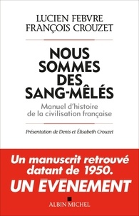 Lucien Febvre et François Crouzet - Nous sommes des sang-mêlés - Manuel d'histoire de la civilisation française.