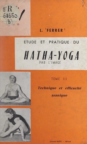 Étude et pratique du hatha-yoga par l'image (3). Technique et efficacité asanique