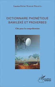 Lucien Fotso Tuekam Tekatpa - Dictionnaire phonétique Bamiléké et proverbes - Clés pour la compréhension.