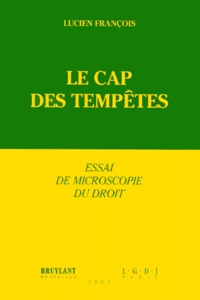Lucien François - Le Cap Des Tempetes. Essai De Microscopie Du Droit.