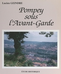 Lucien Geindre et D. Bastien - Pompey sous l'Avant-Garde - Étude historique.