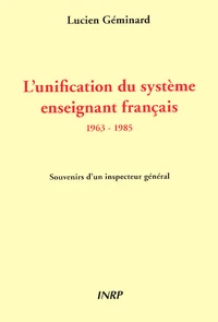 L'Unification Du Systeme Enseignant Francais 1963-1985. Souvenirs D'Un Inspecteur General