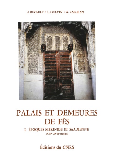 Palais et demeures de Fès. I. Époques mérinde et saadienne (XIVe-XVIIe siècles)