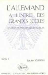 Lucien Gspann - Les Tests et épreuves d'allemand aux concours d'entrée des grandes écoles Tome  1 - [Épreuves intégrales classées par types d'épreuves.