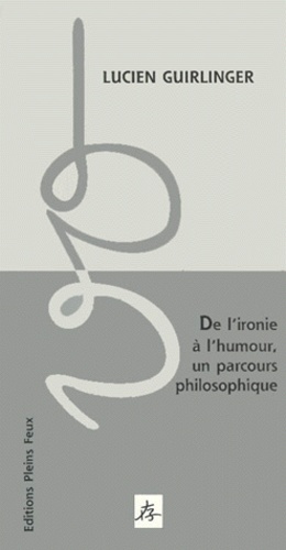 Lucien Guirlinger - De l'ironie à l'humour, un parcours philosophique.