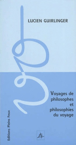 Lucien Guirlinger - Voyages de philosophes et philosophies du voyage.