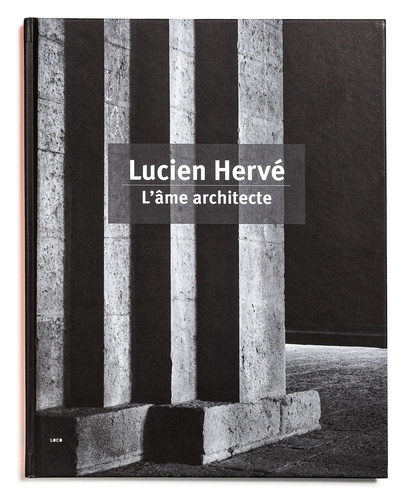 Lucien Hervé - L'âme architecte : expression d'une architecture sacrée.