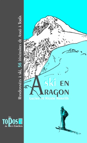 Lucien Honnilh - Ski en Aragon: randonnées à ski, 56 itinéraires de Anso à Torla.
