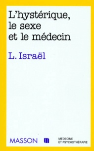 Lucien Israël - L'Hystérique, le sexe et le médecin.