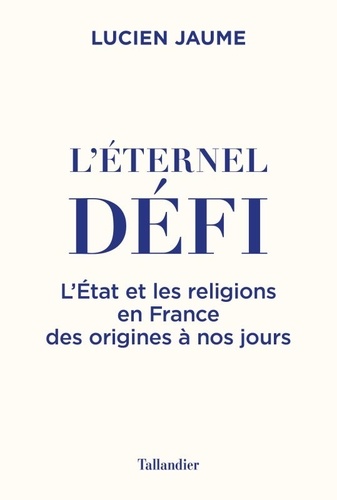 L'éternel défi. L'Etat et les religions en France des origines à nos jours