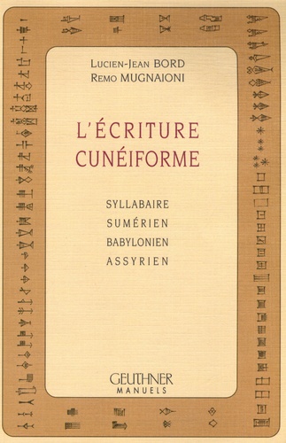 Lucien-Jean Bord et Remo Mugnaioni - L'écriture cunéiforme - Syllabaire, sumérien, babylonien, assyrien.