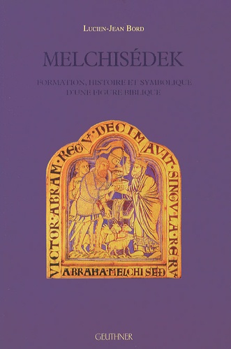 Lucien-Jean Bord - Melchisédek - Formation, histoire et symbolique d'une figure biblique.