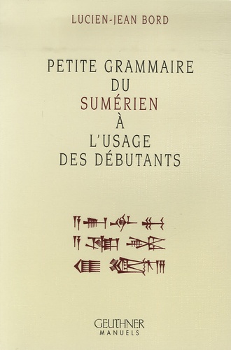 Lucien-Jean Bord - Petite grammaire du sumérien à l'usage des débutants.