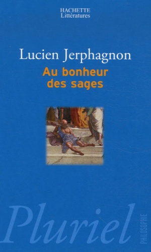 Lucien Jerphagnon - Au bonheur des sages.