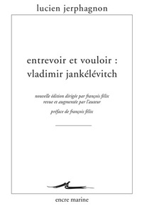 Lucien Jerphagnon - Entrevoir et vouloir : Vladimir Jankélévitch.