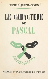 Lucien Jerphagnon et René Le Senne - Le caractère de Pascal - Essai de caractérologie littéraire.