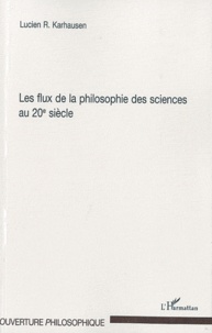 Lucien Karhausen - Les flux de la philosophie des sciences au 20e siècle.