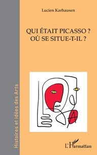 Lucien Karhausen - Qui était Picasso ? - Où se situe-t-il ?.