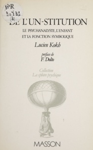 Lucien Kokh - De l'un-stitution - Le psychanalyste, l'enfant et la fonction symbolique.